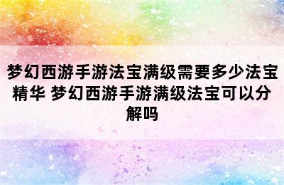 梦幻西游手游法宝满级需要多少法宝精华 梦幻西游手游满级法宝可以分解吗